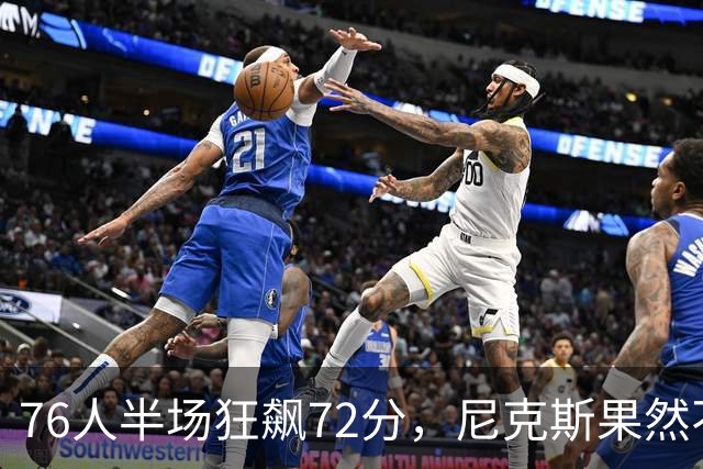 76人半场狂飙72分，尼克斯果然不甘示弱！